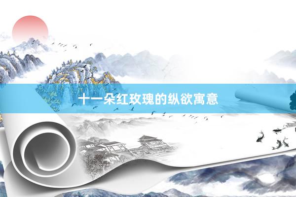 十一朵红玫瑰的纵欲寓意