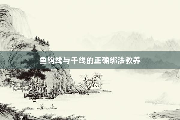 鱼钩线与干线的正确绑法教养