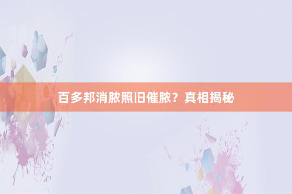 百多邦消脓照旧催脓？真相揭秘